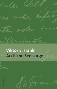 Buchcover: Viktor E. Frankl. Ärztliche Seelsorge - Grundlagen der Logotherapie und Existenzanalyse. Deuticke Verlag, Wien, 2005.