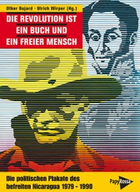 Cover: Die Revolution ist ein Buch und ein freier Mensch - Die politischen Plakate des befreiten Nicaragua 1979-1990 und der internationalen Solidaritätsbewegung. PapyRossa Verlag, Köln, 2007.