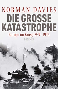 Buchcover: Norman Davies. Die große Katastrophe - Europa im Krieg 1939 bis 1945. Droemer Knaur Verlag, München, 2009.