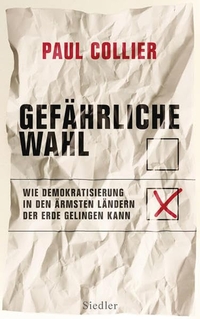 Buchcover: Paul Collier. Gefährliche Wahl - Wie Demokratisierung in den ärmsten Ländern der Erde gelingen kann. Siedler Verlag, München, 2009.