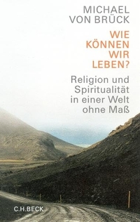 Buchcover: Michael von Brück. Wie können wir leben? - Religion und Spiritualität in einer Welt ohne Maß. C.H. Beck Verlag, München, 2002.