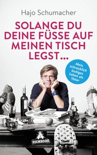 Cover: Hajo Schumacher. Solange du deine Füße auf meinen Tisch legst ... - Mein schrecklich lustiges Leben als Vater. Eichborn Verlag, Köln, 2017.