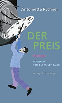 Buchcover: Antoinette Rychnre. Der Preis - Roman. Verlag Die Brotsuppe, Biel, 2018.