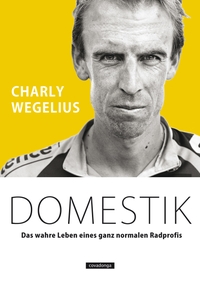 Buchcover: Charly Wegelius. Domestik - Das wahre Leben eines ganz normalen Radprofis. Covadonga Verlag, Bielefeld, 2015.