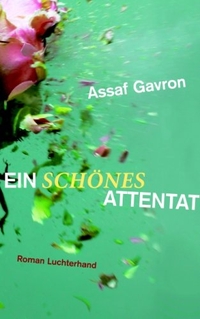 Buchcover: Assaf Gavron. Ein schönes Attentat - Roman. Luchterhand Literaturverlag, München, 2008.