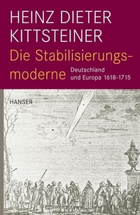 Buchcover: Heinz Dieter Kittsteiner. Die Stabilisierungsmoderne - Deutschland und Europa 1618-1715 . Carl Hanser Verlag, München, 2010.