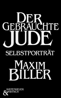 Buchcover: Maxim Biller. Der gebrauchte Jude - Selbstporträt. Kiepenheuer und Witsch Verlag, Köln, 2009.