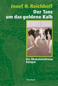 Buchcover: Josef H. Reichholf. Der Tanz um das goldene Kalb - Der Ökokolonialismus Europas. Klaus Wagenbach Verlag, Berlin, 2004.