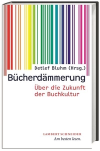 Cover: Detlef Bluhm (Hg.). Bücherdämmerung - Über die Zukunft der Buchkultur. Lambert Schneider Verlag, Darmstadt, 2014.