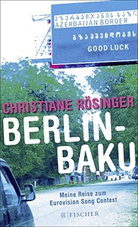 Buchcover: Christiane Rösinger. Berlin-Baku - Meine Reise zum Eurovision Song Contest. S. Fischer Verlag, Frankfurt am Main, 2013.