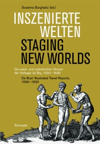 Buchcover: Susann Burghartz (Hg.). Inszenierte Welten / Staging New Worlds - Die west- und ostindischen Reisen der Verleger de Bry, 1590-1630. Schwabe Verlag, Basel, 2004.