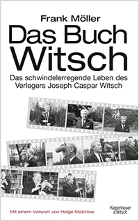 Buchcover: Frank Möller. Das Buch Witsch - Das schwindelerregende Leben des Verlegers Joseph Caspar Witsch. Eine Biografie. Kiepenheuer und Witsch Verlag, Köln, 2014.