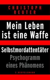 Buchcover: Christoph Reuter. Mein Leben ist eine Waffe - Selbstmordattentäter. Psychogramm eines Phänomens. C. Bertelsmann Verlag, München, 2002.