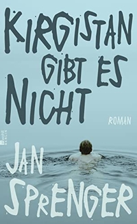 Buchcover: Jan Sprenger. Kirgistan gibt es nicht - Roman. Rowohlt Berlin Verlag, Berlin, 2012.