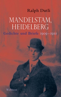Buchcover: Ralph Dutli / Ossip Mandelstam. Mandelstam, Heidelberg - Gedichte und Briefe 1909-1910. Russisch-Deutsch. Wallstein Verlag, Göttingen, 2016.