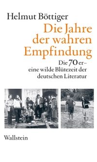 Buchcover: Helmut Böttiger. Die Jahre der wahren Empfindung - Die 70er - eine wilde Blütezeit der deutschen Literatur. Wallstein Verlag, Göttingen, 2021.