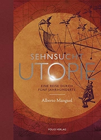 Buchcover: Alberto Manguel. Sehnsucht Utopie - Eine Reise durch fünf Jahrhunderte. Folio Verlag, Wien - Bozen, 2018.