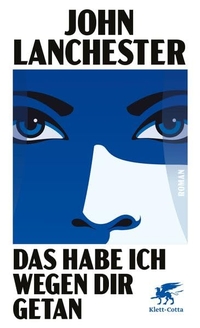 John Lanchester. Das habe ich wegen dir getan - Roman . Klett-Cotta Verlag, Stuttgart, 2026. John Lanchester. Das habe ich wegen dir getan - Roman . Klett-Cotta Verlag, Stuttgart, 2026.