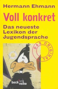 Buchcover: Hermann Ehmann. Voll konkret - Das neueste Lexikon der Jugendsprache. C.H. Beck Verlag, München, 2001.