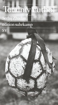 Buchcover: Serhij Zhadan. Totalniy Futbol - Eine polnisch-ukrainische Fußballreise. Suhrkamp Verlag, Berlin, 2012.