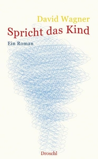Buchcover: David Wagner. Spricht das Kind - Roman. Droschl Verlag, Graz, 2009.