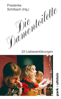 Friederike Schilbach (Hg.). Die Damentoilette - 22 Liebeserklärungen. Park X Ullstein, Berlin, 2026.