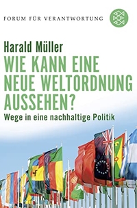Cover: Harald Müller. Wie kann eine neue Weltordnung aussehen? - Wege in eine nachhaltige Politik. S. Fischer Verlag, Frankfurt am Main, 2007.