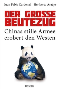 Buchcover: Heriberto Araujo / Juan Pablo Cardenal. Der große Beutezug - Chinas stille Armee erobert den Westen. Carl Hanser Verlag, München, 2014.