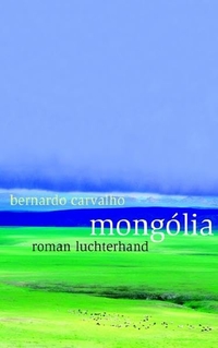 Cover: Bernardo Carvalho. Mongolia - Roman. Luchterhand Literaturverlag, München, 2007.