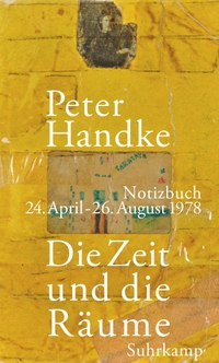 Cover: Peter Handke. Die Zeit und die Räume - Notizbuch. 24. April - 26. August 1978. Suhrkamp Verlag, Berlin, 2022.