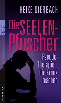 Cover: Heike Dierbach. Die Seelen-Pfuscher - Pseudo-Therapien, die krank machen. Rowohlt Verlag, Hamburg, 2009.