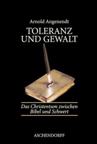 Buchcover: Arnold Angenendt. Toleranz und Gewalt - Das Christentum zwischen Bibel und Schwert. Aschendorff Verlag, Münster, 2006.
