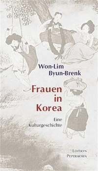 Buchcover: Won-Lim Byun-Brenk. Frauen in Korea - Eine Kulturgeschichte. Edition Peperkorn, Thunum, 2005.