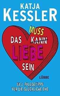 Buchcover: Katja Kessler. Das muss Liebe sein - 54 1/2 Pflegetipps für die glückliche Ehe. Ehrenwirth Verlag, Köln, 2016.