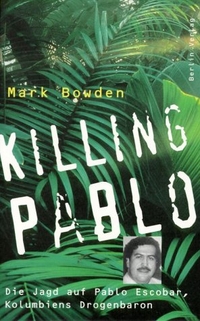 Buchcover: Mark Bowden. Killing Pablo - Die Jagd auf Pablo Escobar, Kolumbiens Drogenbaron. Berlin Verlag, Berlin, 2001.