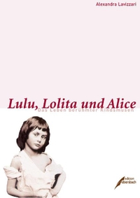 Buchcover: Alexandra Lavizzari. Lulu, Lolita und Alice - Das Leben berühmter Kindsmusen. Edition Ebersbach, Berlin, 2005.