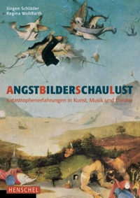 Buchcover: Jürgen Schläder (Hg.) / Regina Wohlfarth (Hg.). AngstBilderSchauLust - Katastrophenerfahrungen in Kunst, Musik und Theater. Henschel Verlag, Leipzig, 2007.