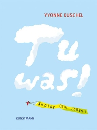 Buchcover: Yvonne Kuschel. Tu was! Ändere dein Leben!. Antje Kunstmann Verlag, München, 2009.