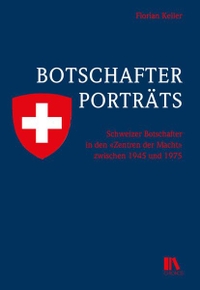 Cover: Florian Keller. Botschafterporträts - Schweizer Botschafter in den "Zentren der Macht" zwischen 1945 und 1975. Chronos Verlag, Zürich, 2016.