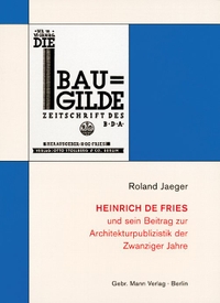 Buchcover: Roland Jaeger (Hg.). Heinrich de Fries und sein Beitrag zur Architekturpublizistik der zwanziger Jahre. Gebr. Mann Verlag, Berlin, 2001.