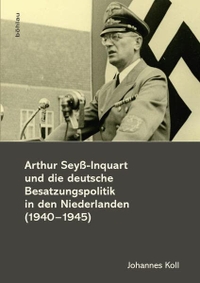 Buchcover: Johannes Koll. Arthur Seyß-Inquart und die deutsche Besatzungspolitik in den Niederlanden (1940-1945). Böhlau Verlag, Wien - Köln - Weimar, 2015.