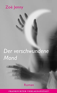 Cover: Zoe Jenny. Der verschwundene Mond - Roman. Frankfurter Verlagsanstalt, Frankfurt am Main, 2022.