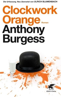 Buchcover: Anthony Burgess. Clockwork Orange - Die Urfassung. Roman. . Klett-Cotta Verlag, Stuttgart, 2013.