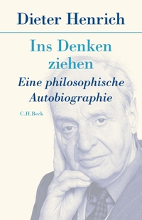 Buchcover: Dieter Henrich. Ins Denken ziehen - Eine philosophische Autobiografie. C.H. Beck Verlag, München, 2021.