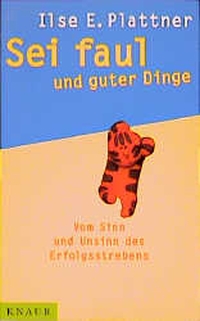 Buchcover: Ilse E. Plattner. Sei faul und guter Dinge - Vom Sinn und Unsinn des Erfolgsstrebens. Knaur Verlag, München, 2000.