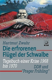 Buchcover: Hartmut Zwahr. Die erfrorenen Flügel der Schwalbe - Tagebuch einer Krise (1968-1970). DDR und Prager Frühling. J. H. W. Dietz Nachf. Verlag, Bonn, 2007.
