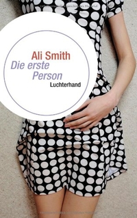 Buchcover: Ali Smith. Die erste Person - Erzählungen. Luchterhand Literaturverlag, München, 2009.
