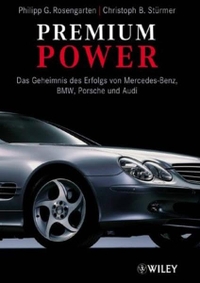 Buchcover: Philipp G. Rosengarten / Christoph B. Stürmer. Premium Power - Das Geheimnis des Erfolgs von Mercedes Benz, BMW, Porsche und Audi. Wiley-VCH, Weinheim, 2004.