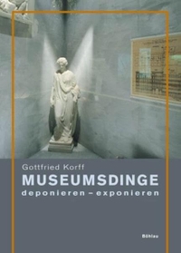 Buchcover: Gottfried Korff. Museumsdinge - deponieren - exponieren. Böhlau Verlag, Wien - Köln - Weimar, 2002.