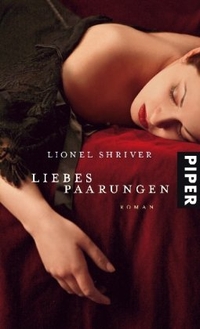 Buchcover: Lionel Shriver. Liebespaarungen - Roman. Piper Verlag, München, 2009.